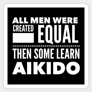 ALL MEN WERE CREATED EQUAL THEN SOME LEARN AIKIDO Martial Arts Man Statement Gift Magnet